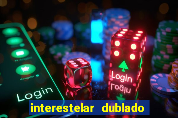 interestelar dublado 4k interestelar filme completo dublado 4k